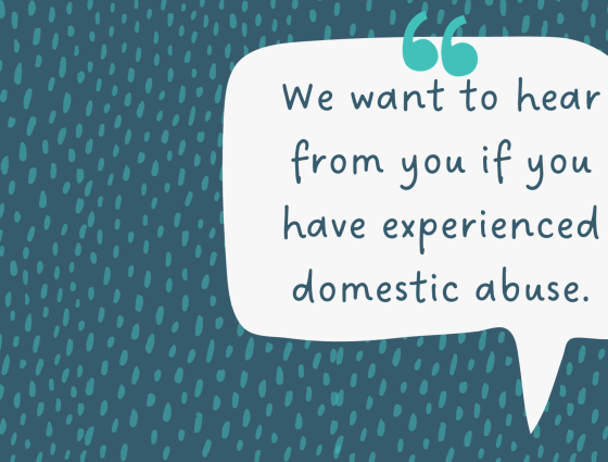 Speech bubble that reads "We want to hear from you if you have experienced domestic abuse."